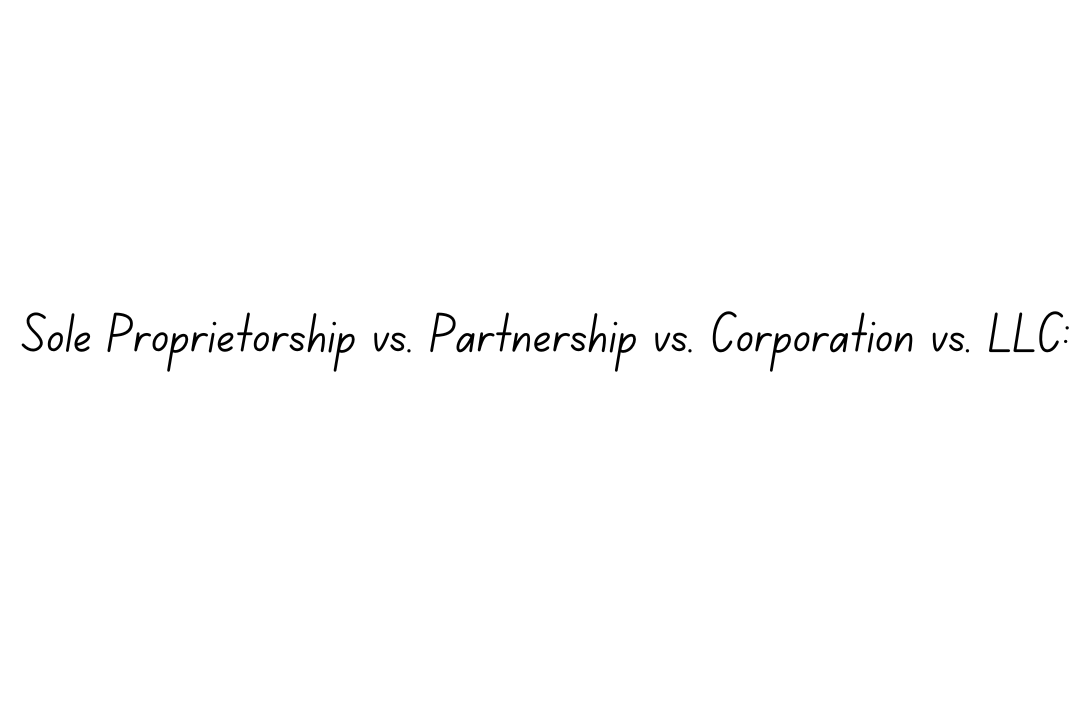 Sole Proprietorship vs. Partnership vs. Corporation vs. LLC: Pros and Cons of Each